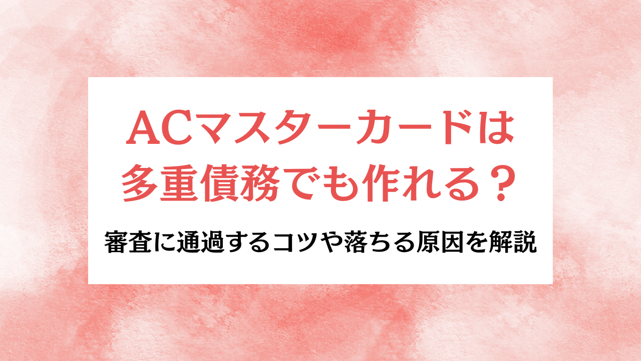 ACマスターカードは多重債務でも作れる アイキャッチ