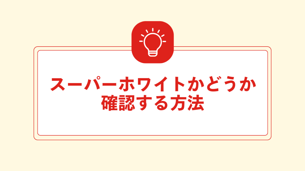 スーパーホワイトかどうか確認する方法 大見出し直下画像